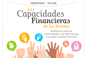 Seminario-Taller “Las Capacidades Financieras de los Jóvenes: Reflexiones sobre las oportunidades y las barreras para una mejor inclusión financiera”