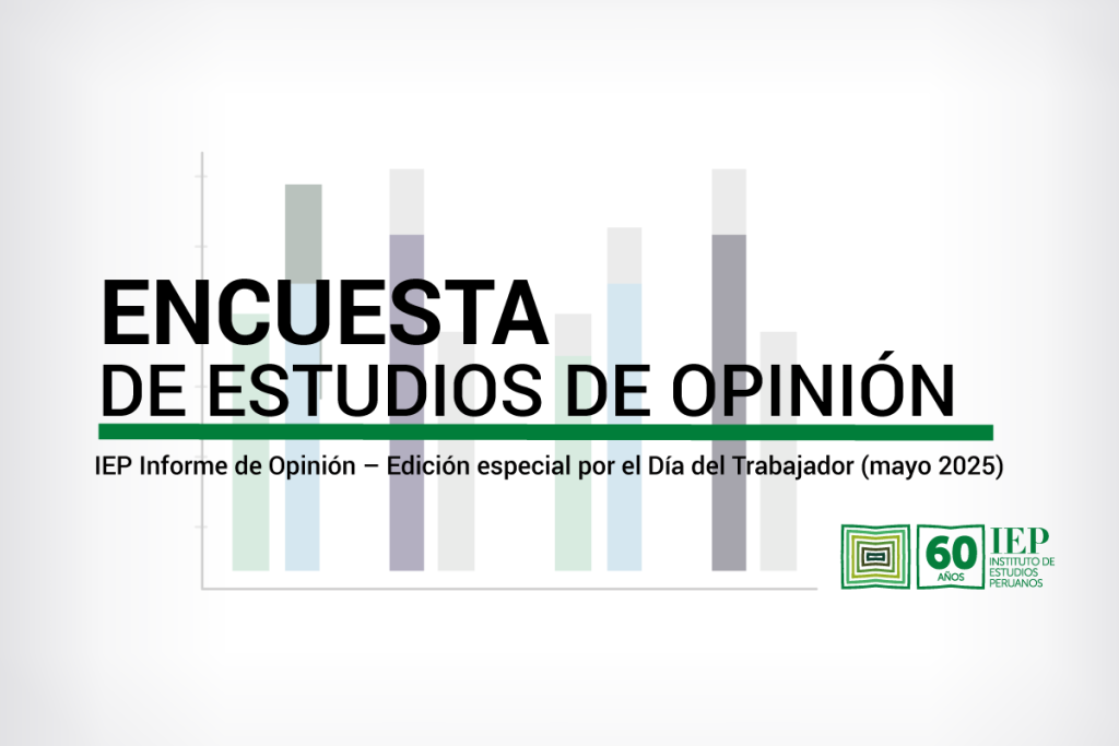 IEP Informe de Opinión – Edición especial por el Día del Trabajador (mayo 2025)